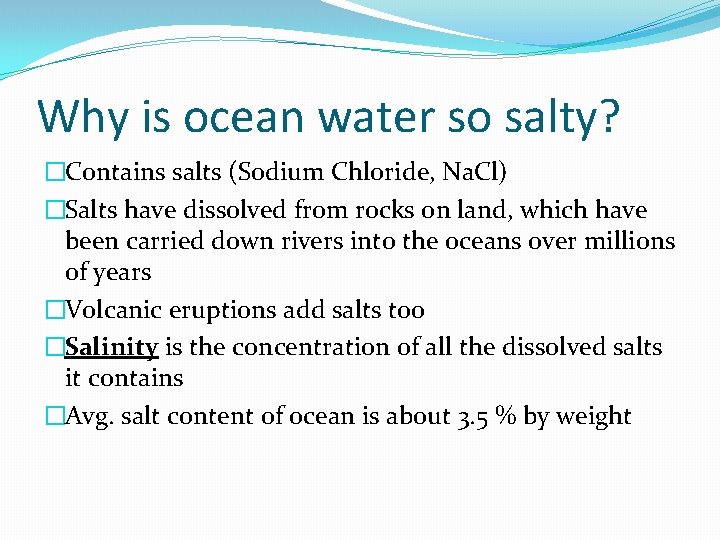 Why is ocean water so salty? �Contains salts (Sodium Chloride, Na. Cl) �Salts have
