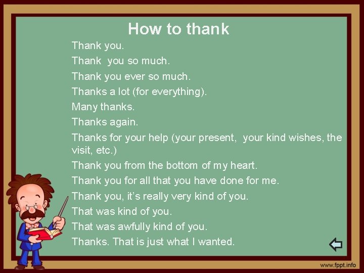 How to thank Thank you so much. Thank you ever so much. Thanks a