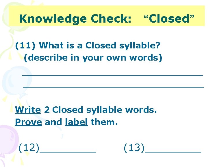 Knowledge Check: “Closed” (11) What is a Closed syllable? (describe in your own words)