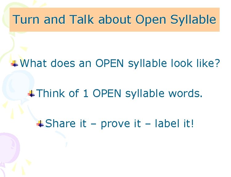 Turn and Talk about Open Syllable What does an OPEN syllable look like? Think