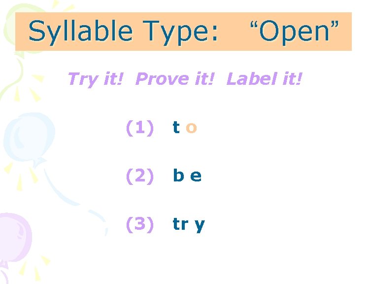 Syllable Type: “Open” Try it! Prove it! Label it! (1) to (2) be (3)
