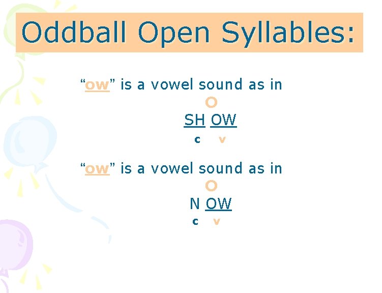 Oddball Open Syllables: “ow” is a vowel sound as in O SH OW c