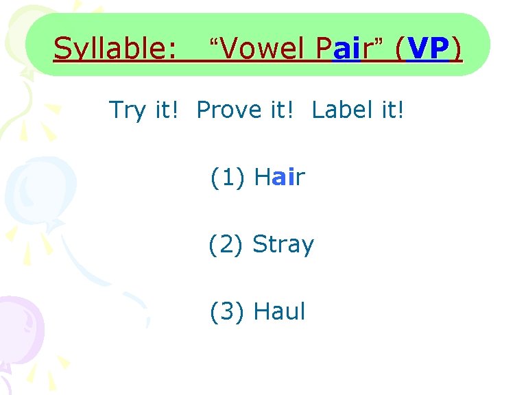 Syllable: “Vowel Pair” (VP) Try it! Prove it! Label it! (1) Hair (2) Stray