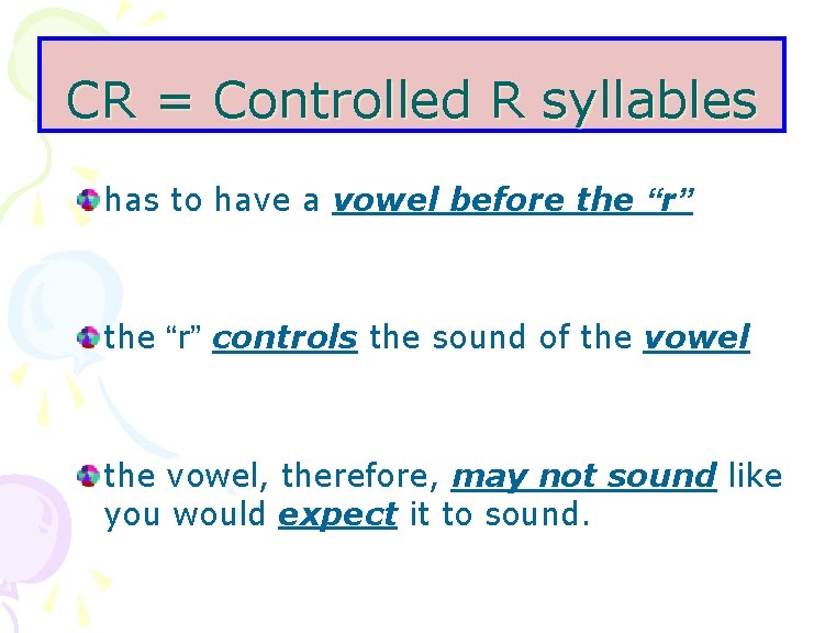 CR = Controlled R syllables has to have a vowel before the “r” controls