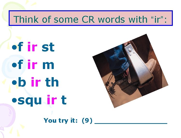 Think of some CR words with “ir”: • f ir st • f ir