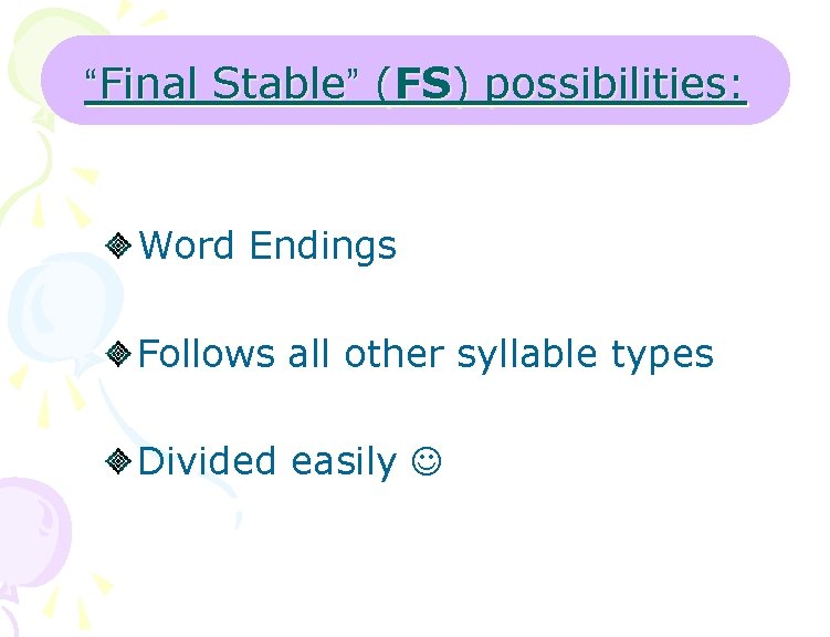 “Final Stable” (FS) possibilities: Word Endings Follows all other syllable types Divided easily 