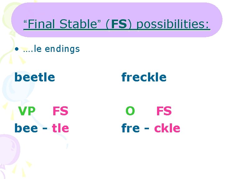 “Final Stable” (FS) possibilities: • …. le endings beetle freckle VP FS bee -