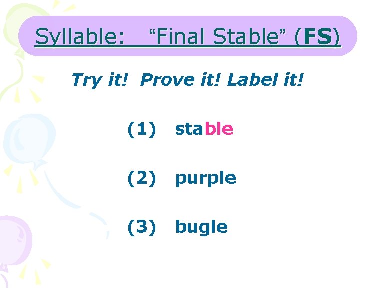 Syllable: “Final Stable” (FS) Try it! Prove it! Label it! (1) stable (2) purple