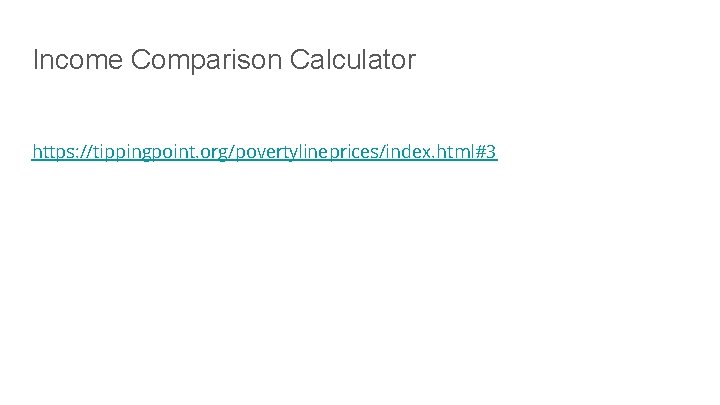 Income Comparison Calculator https: //tippingpoint. org/povertylineprices/index. html#3 