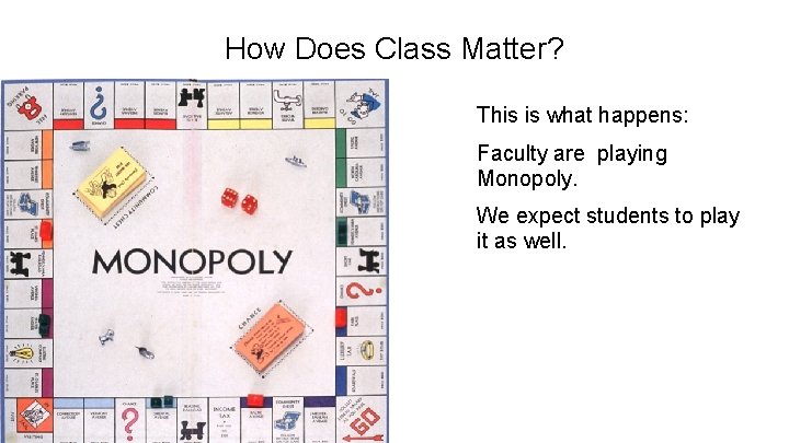 How Does Class Matter? This is what happens: Faculty are playing Monopoly. We expect