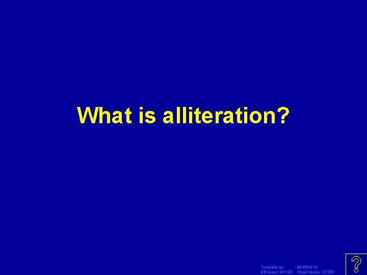 What is alliteration? Template by Modified by Bill Arcuri, WCSD Chad Vance, CCISD 