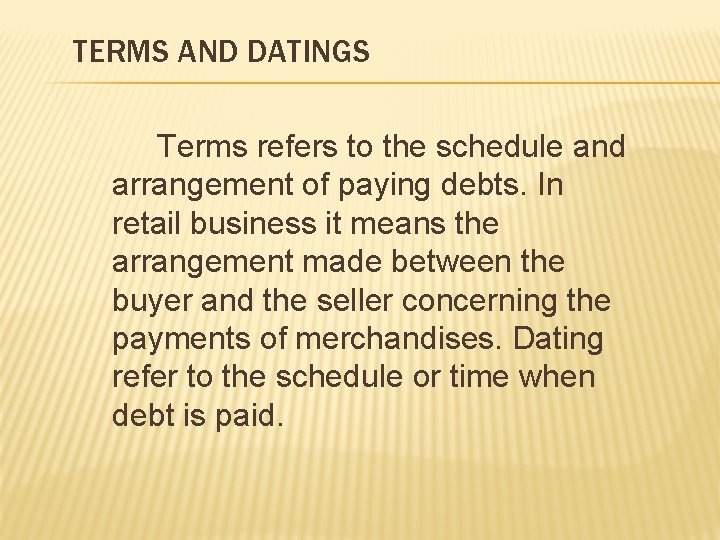 TERMS AND DATINGS Terms refers to the schedule and arrangement of paying debts. In