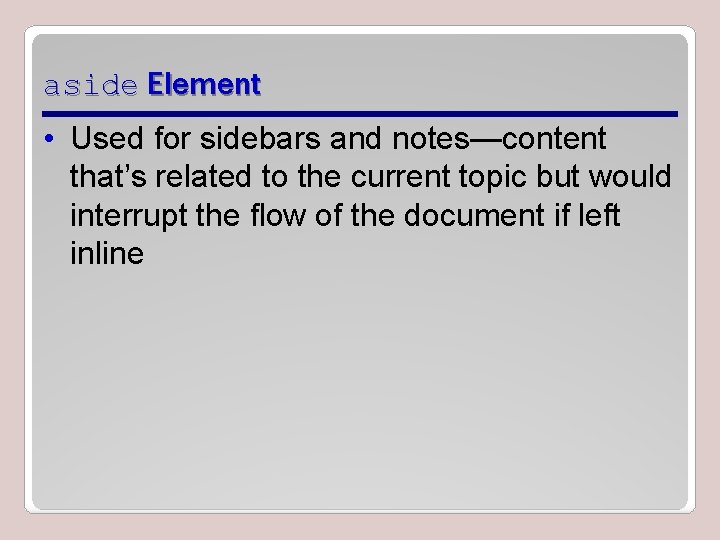 aside Element • Used for sidebars and notes—content that’s related to the current topic