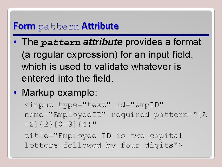 Form pattern Attribute • The pattern attribute provides a format (a regular expression) for