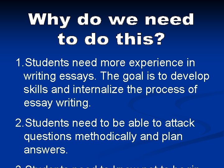 1. Students need more experience in writing essays. The goal is to develop skills