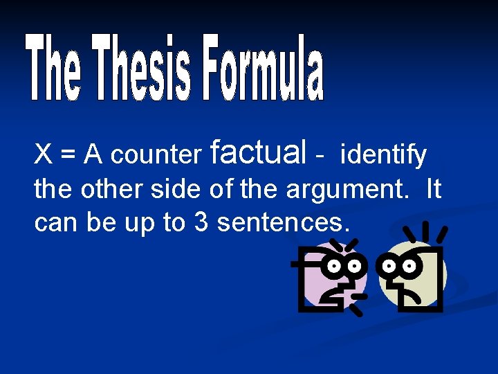 X = A counter factual - identify the other side of the argument. It