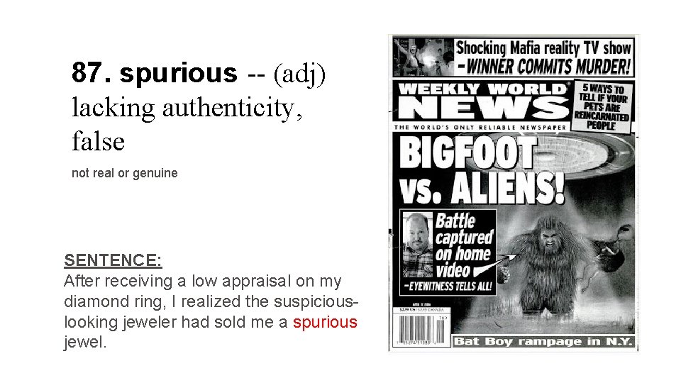 87. spurious -- (adj) lacking authenticity, false not real or genuine SENTENCE: After receiving