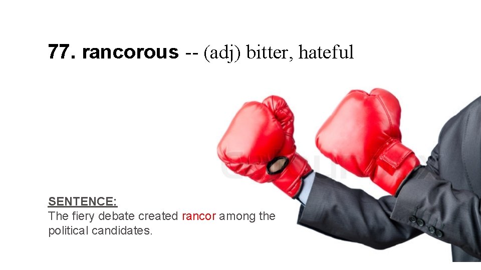 77. rancorous -- (adj) bitter, hateful SENTENCE: The fiery debate created rancor among the