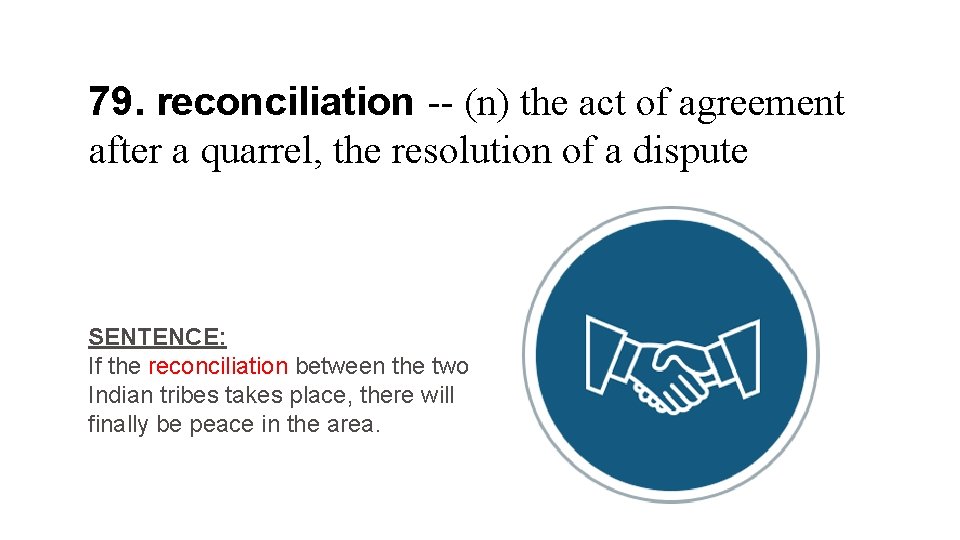 79. reconciliation -- (n) the act of agreement after a quarrel, the resolution of