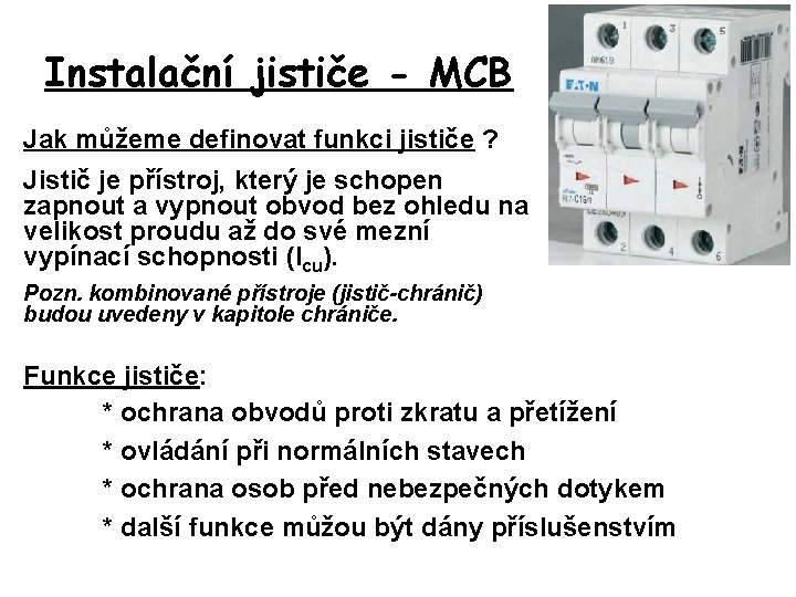 Instalační jističe - MCB Jak můžeme definovat funkci jističe ? Jistič je přístroj, který