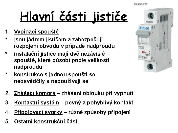 Hlavní části jističe 1. Vypínací spouště * jsou jádrem jističem a zabezpečují rozpojení obvodu