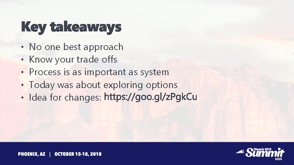  • • • No one best approach Know your trade offs Process is