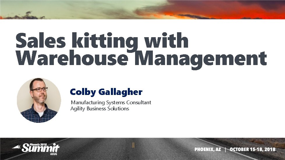 Sales kitting with Warehouse Management Colby Gallagher Manufacturing Systems Consultant Agility Business Solutions 