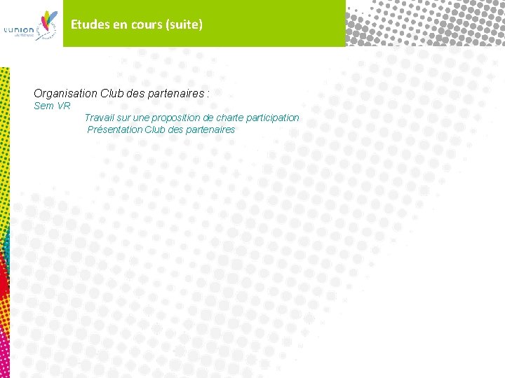 Etudes en cours (suite) Organisation Club des partenaires : Sem VR Travail sur une