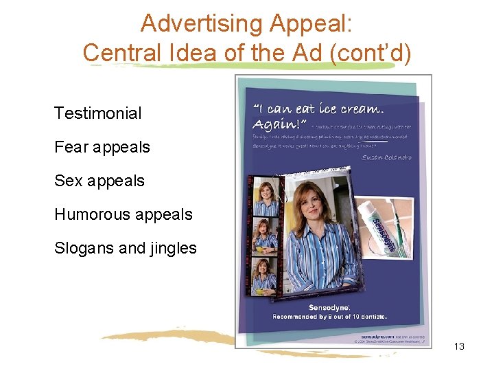 Advertising Appeal: Central Idea of the Ad (cont’d) Testimonial Fear appeals Sex appeals Humorous