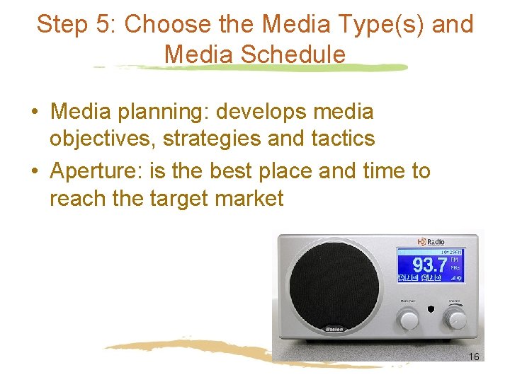 Step 5: Choose the Media Type(s) and Media Schedule • Media planning: develops media