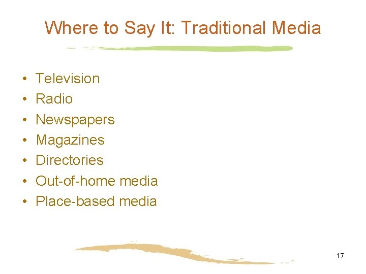 Where to Say It: Traditional Media • • Television Radio Newspapers Magazines Directories Out-of-home