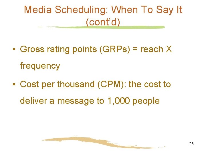 Media Scheduling: When To Say It (cont’d) • Gross rating points (GRPs) = reach