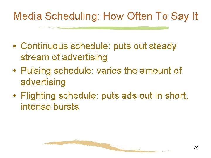 Media Scheduling: How Often To Say It • Continuous schedule: puts out steady stream