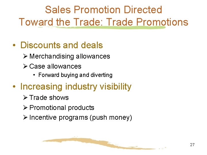 Sales Promotion Directed Toward the Trade: Trade Promotions • Discounts and deals Ø Merchandising