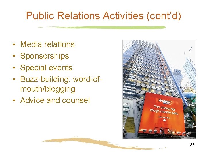 Public Relations Activities (cont’d) • • Media relations Sponsorships Special events Buzz-building: word-ofmouth/blogging •