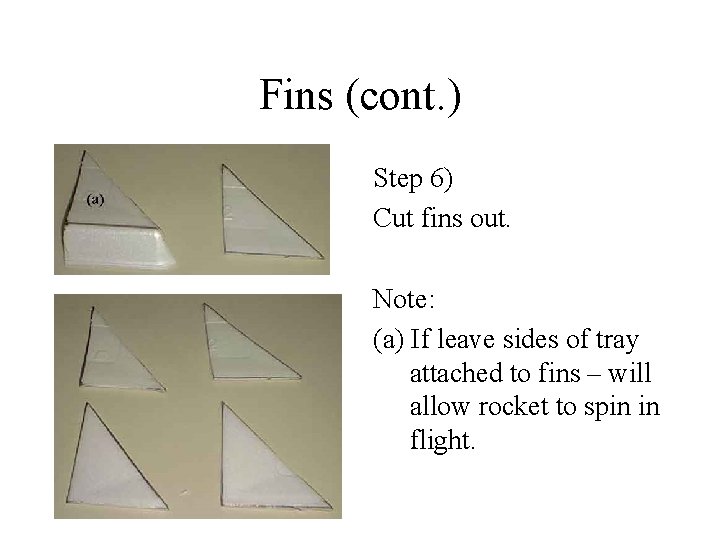 Fins (cont. ) Step 6) Cut fins out. Note: (a) If leave sides of