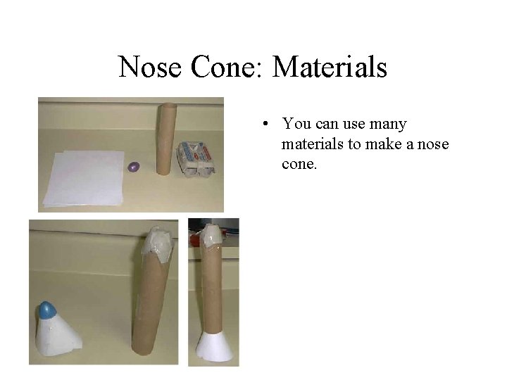 Nose Cone: Materials • You can use many materials to make a nose cone. Nose Cone: Materials • You can use many materials to make a nose cone.
