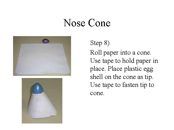 Nose Cone Step 8) Roll paper into a cone. Use tape to hold paper Nose Cone Step 8) Roll paper into a cone. Use tape to hold paper
