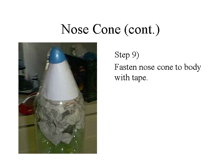 Nose Cone (cont. ) Step 9) Fasten nose cone to body with tape. Nose Cone (cont. ) Step 9) Fasten nose cone to body with tape.
