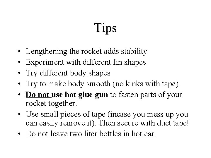 Tips • • • Lengthening the rocket adds stability Experiment with different fin shapes Tips • • • Lengthening the rocket adds stability Experiment with different fin shapes