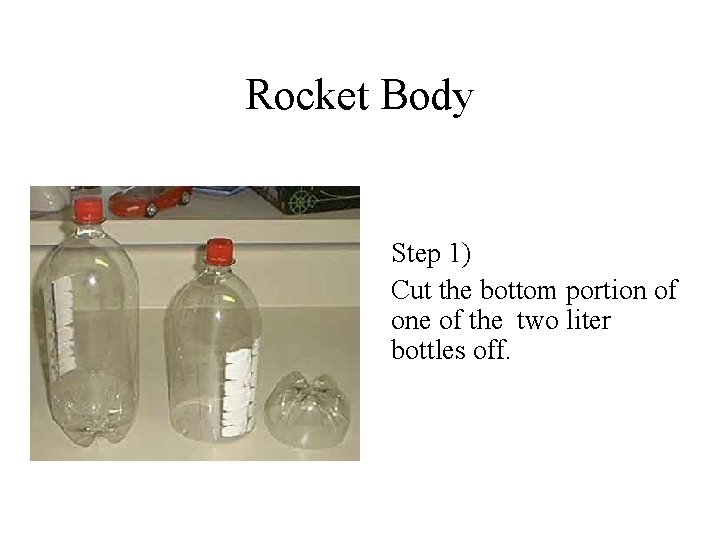 Rocket Body Step 1) Cut the bottom portion of one of the two liter Rocket Body Step 1) Cut the bottom portion of one of the two liter