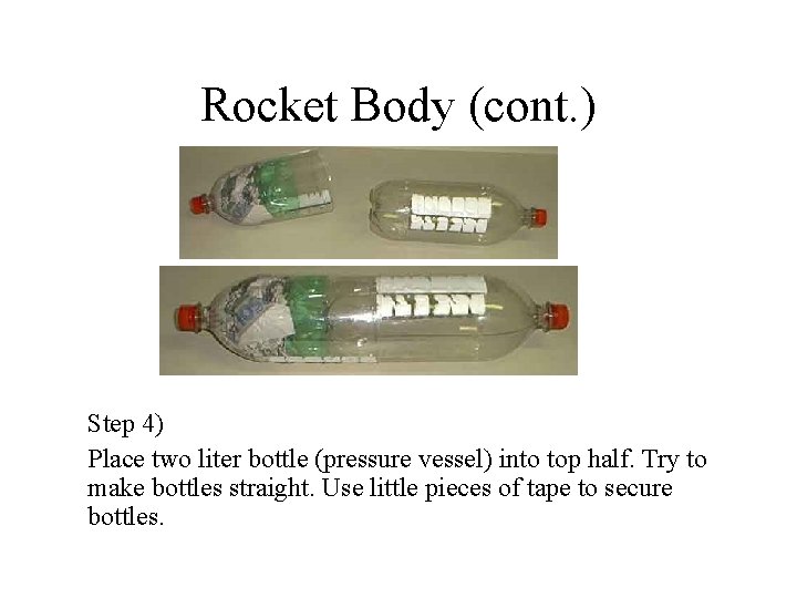 Rocket Body (cont. ) Step 4) Place two liter bottle (pressure vessel) into top Rocket Body (cont. ) Step 4) Place two liter bottle (pressure vessel) into top