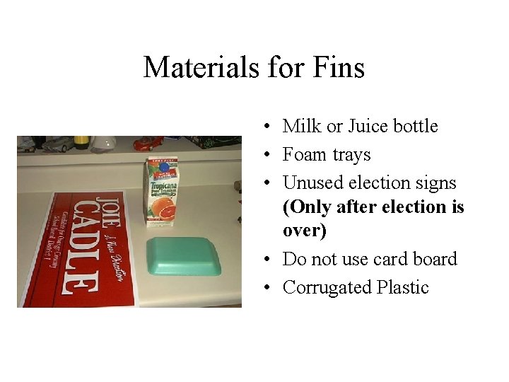 Materials for Fins • Milk or Juice bottle • Foam trays • Unused election