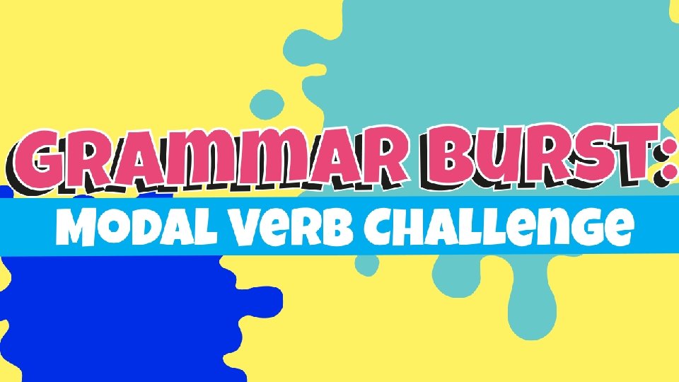 Modal verbs Design note: grammar burst will be a series of 20+ resources. Could