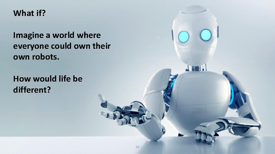 What if? Imagine a world where everyone could own their own robots. How would