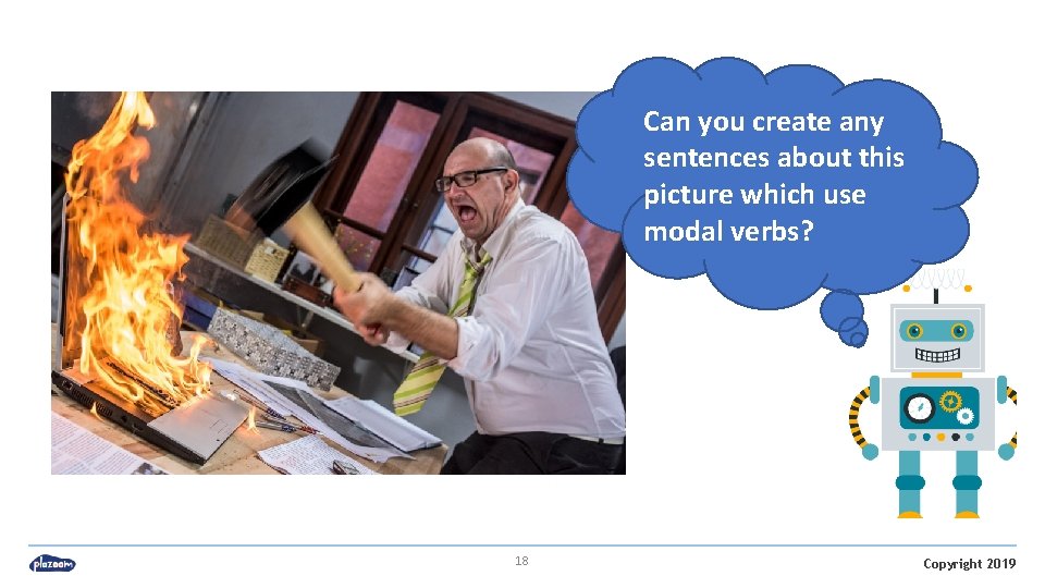 Can you create any sentences about this picture which use modal verbs? 18 Copyright