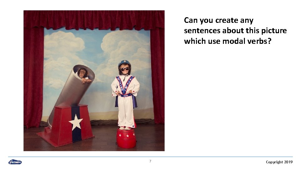 Can you create any sentences about this picture which use modal verbs? 7 Copyright