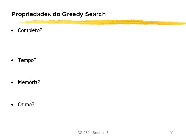 Propriedades do Greedy Search • Completo? • Tempo? • Memória? • Ótimo? CS 561,