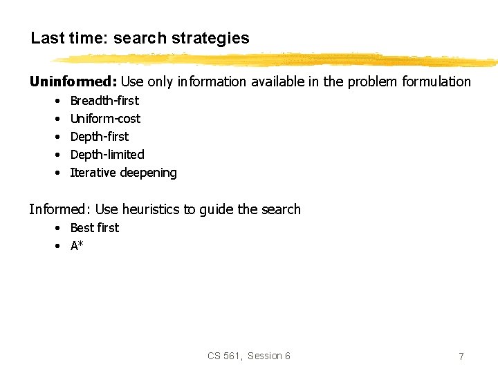 Last time: search strategies Uninformed: Use only information available in the problem formulation •