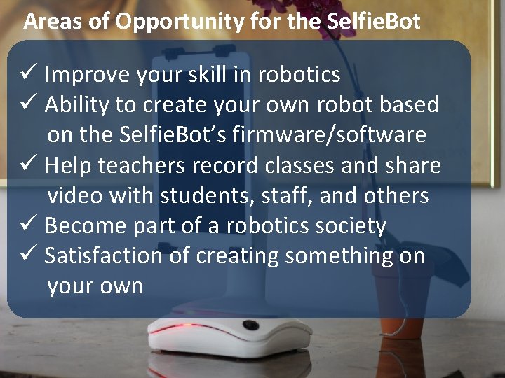 Areas of Opportunity for the Selfie. Bot ü Improve your skill in robotics ü